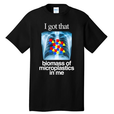 I Got That Biomass Of Microplastics In Me Tall T-Shirt