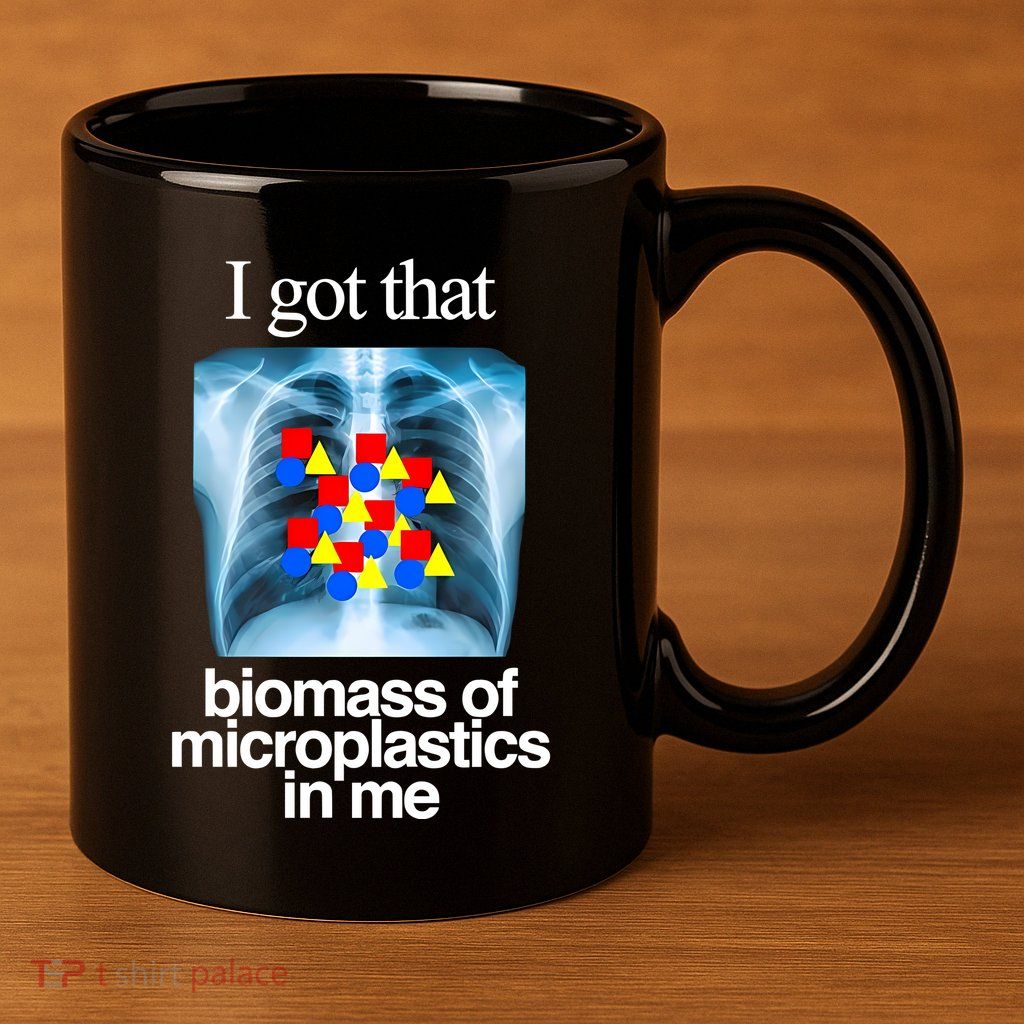 I Got That Biomass Of Microplastics In Me 11oz C Handle Ceramic Mug