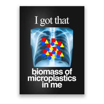 I Got That Biomass Of Microplastics In Me Poster