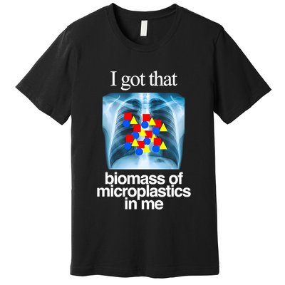 I Got That Biomass Of Microplastics In Me Premium T-Shirt