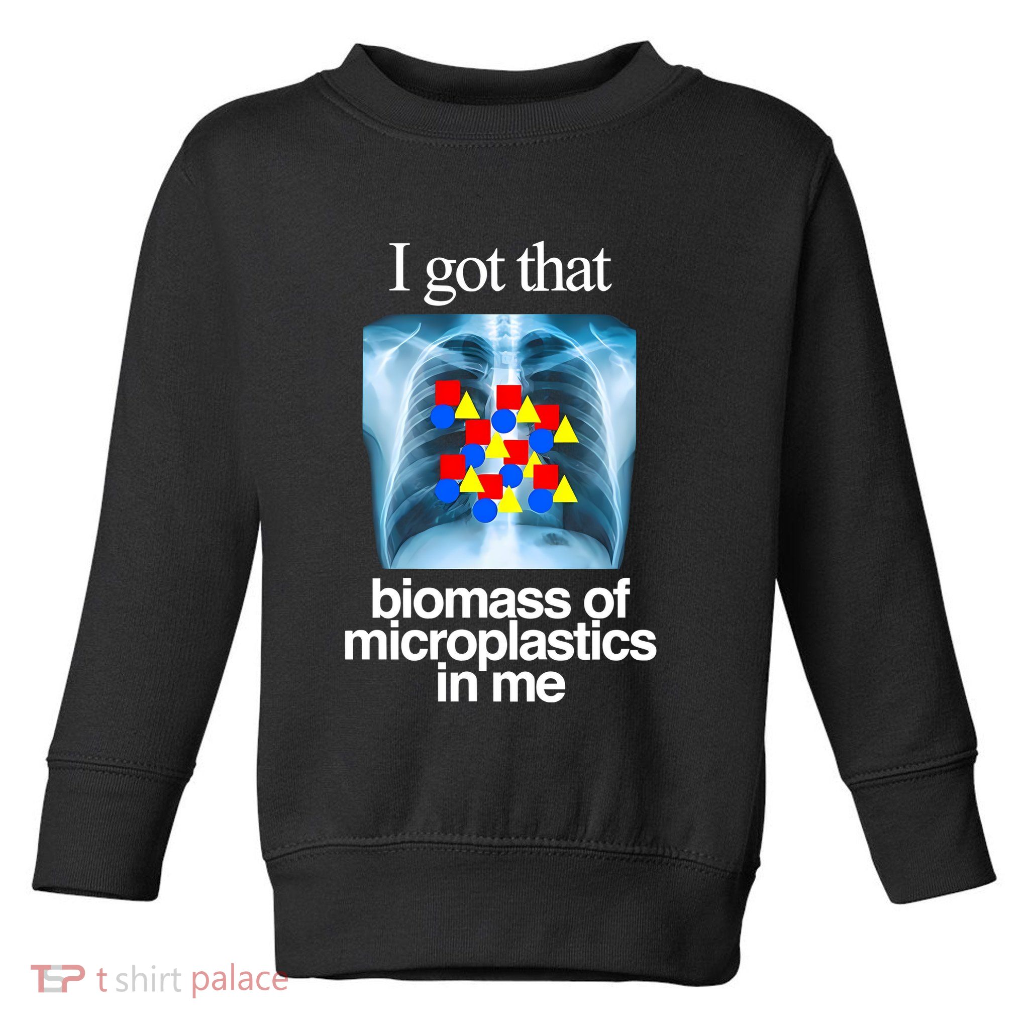 I Got That Biomass Of Microplastics In Me Toddler Sweatshirt