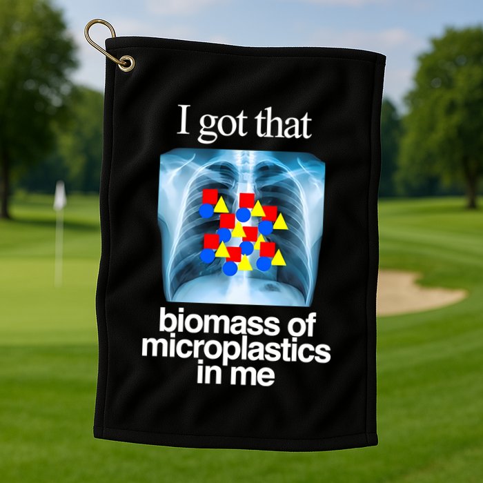 I Got That Biomass Of Microplastics In Me Golf Towel
