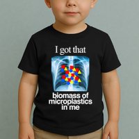I Got That Biomass Of Microplastics In Me Toddler T-Shirt
