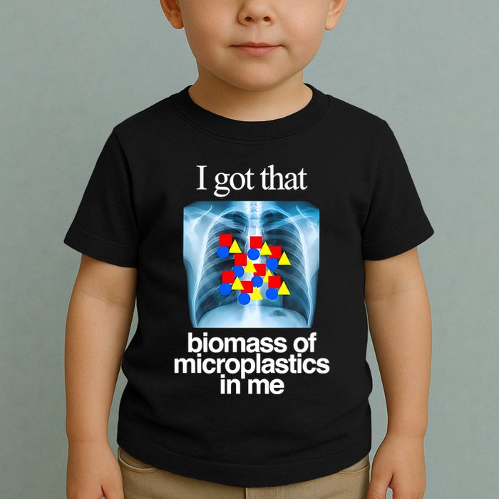 I Got That Biomass Of Microplastics In Me Toddler T-Shirt