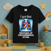 I Got That Biomass Of Microplastics In Me Toddler T-Shirt