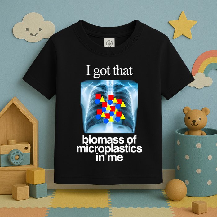 I Got That Biomass Of Microplastics In Me Toddler T-Shirt