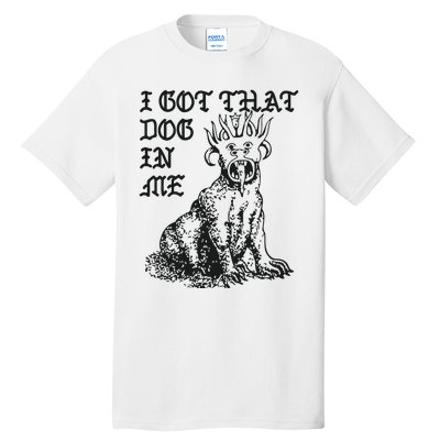 I Got That Dog In Me Tall T-Shirt