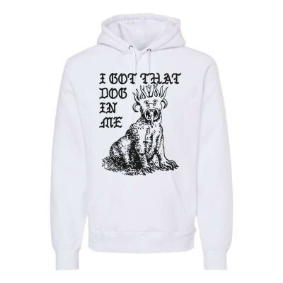 I Got That Dog In Me Premium Hoodie