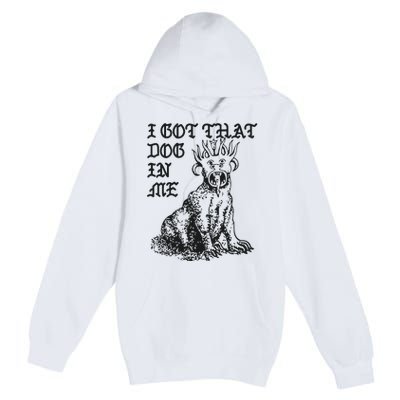 I Got That Dog In Me Premium Pullover Hoodie