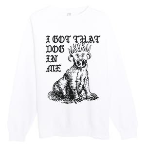 I Got That Dog In Me Premium Crewneck Sweatshirt