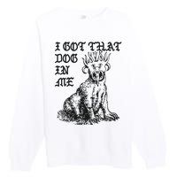 I Got That Dog In Me Premium Crewneck Sweatshirt