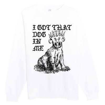 I Got That Dog In Me Premium Crewneck Sweatshirt