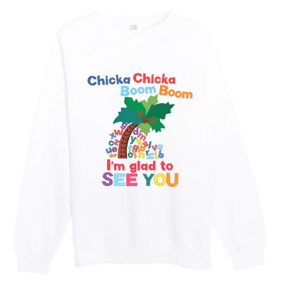 Im Glad To See You Tree Teacher Chi!cka Chi!cka Boom Boom Premium Crewneck Sweatshirt