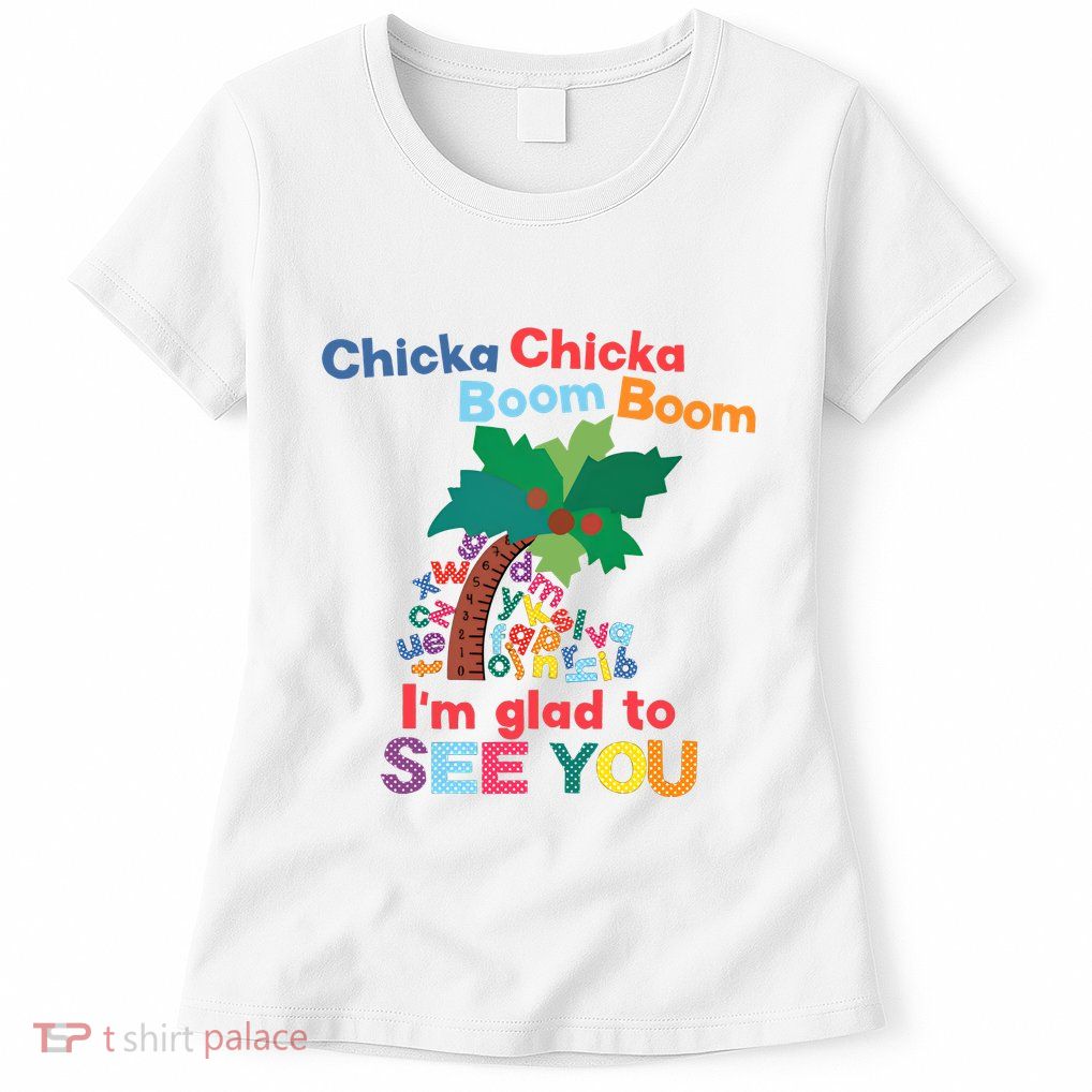 Im Glad To See You Tree Teacher Chi!cka Chi!cka Boom Boom Womens T-Shirt