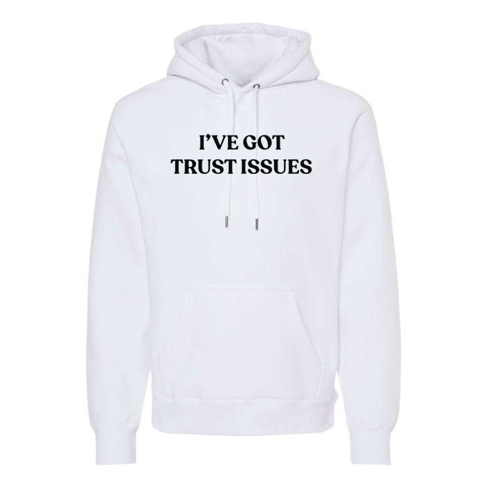 I’ve Got Trust Issues Premium Hoodie