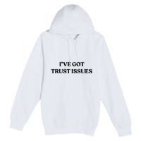 I’ve Got Trust Issues Premium Pullover Hoodie