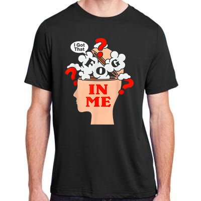 I Got That Fog In Me Adult ChromaSoft Performance T-Shirt