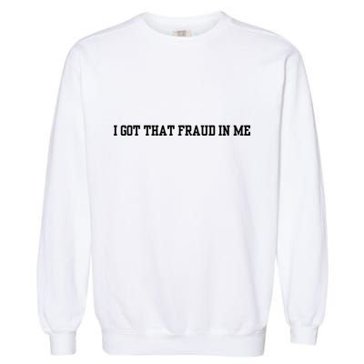 I Got That Fraud In Me Garment-Dyed Sweatshirt