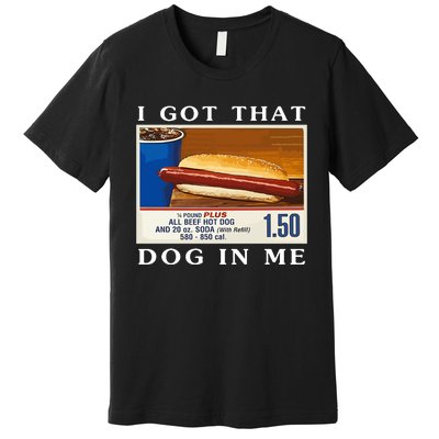 I Got That Dog In Me Funny Costco Hotdog Premium T-Shirt