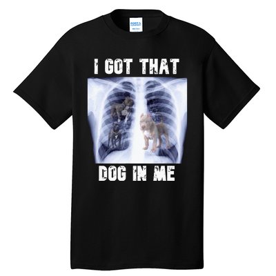 I Got That Dog In Me Xray Meme Tall T-Shirt