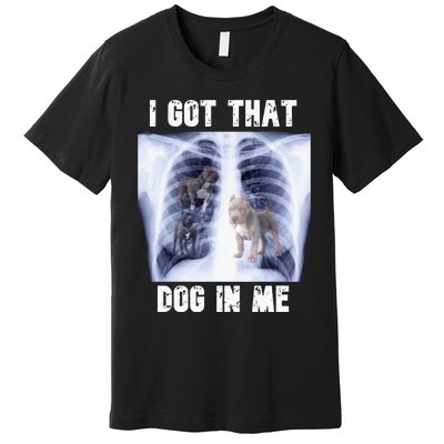 I Got That Dog In Me Xray Meme Premium T-Shirt