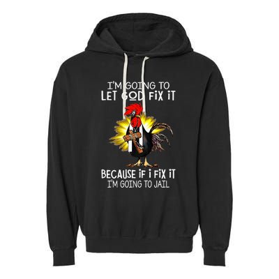 IM Going To Let God Fix It Because If I Fix It Chicken Garment-Dyed Fleece Hoodie