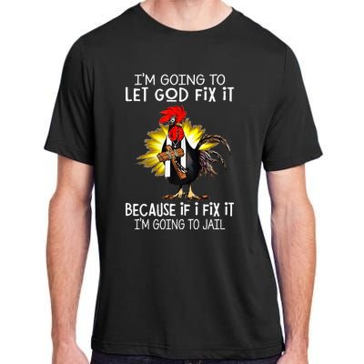 IM Going To Let God Fix It Because If I Fix It Chicken Adult ChromaSoft Performance T-Shirt