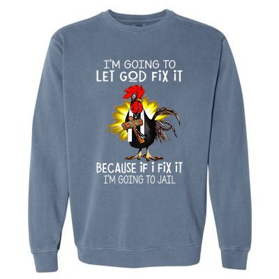 IM Going To Let God Fix It Because If I Fix It Chicken Garment-Dyed Sweatshirt