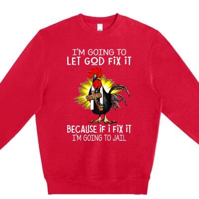 IM Going To Let God Fix It Because If I Fix It Chicken Premium Crewneck Sweatshirt