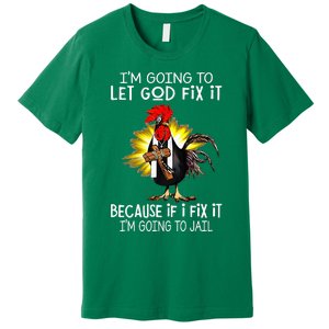 IM Going To Let God Fix It Because If I Fix It Chicken Premium T-Shirt