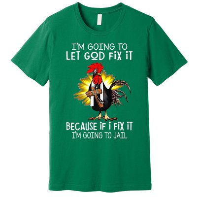 IM Going To Let God Fix It Because If I Fix It Chicken Premium T-Shirt