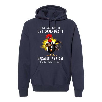 IM Going To Let God Fix It Because If I Fix It Chicken Premium Hoodie