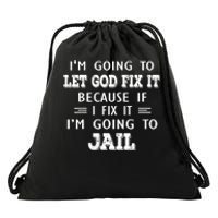 I’m Going To Let God Fix It Because If I Fix It I’m Going To Drawstring Bag