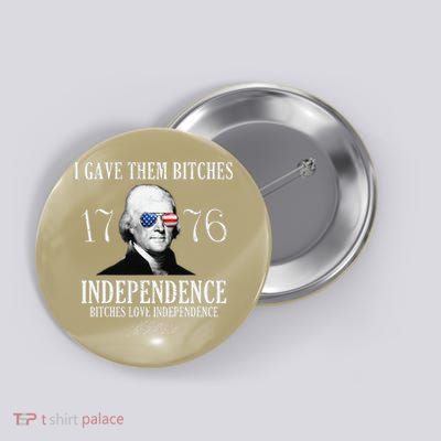 I Gave Them Bitches 1776 Independence Love Independence Button