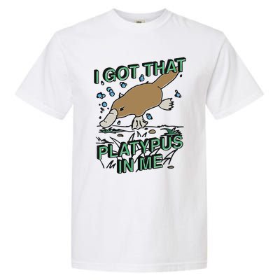 I Got That Platypus In Me Garment-Dyed Heavyweight T-Shirt