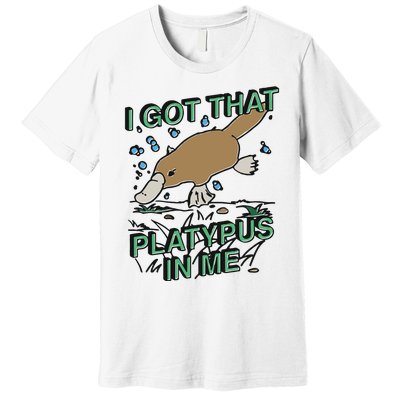 I Got That Platypus In Me Premium T-Shirt