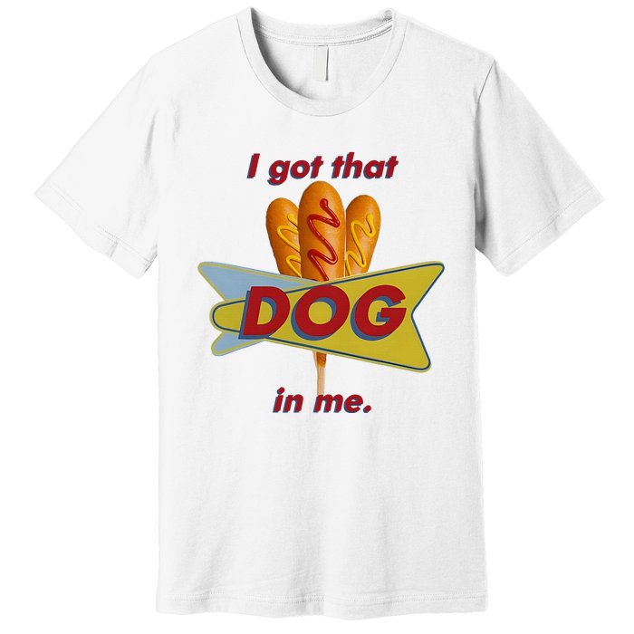 I Got That Corn Dog In Me Premium T-Shirt