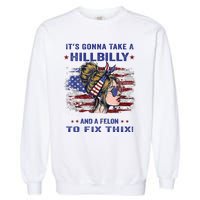 ItS Gonna Take A Hillbilly And A Felon To Fix Pro Trump Premium Garment-Dyed Sweatshirt