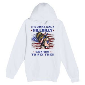 ItS Gonna Take A Hillbilly And A Felon To Fix Pro Trump Premium Premium Pullover Hoodie