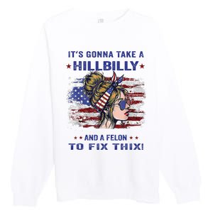 ItS Gonna Take A Hillbilly And A Felon To Fix Pro Trump Premium Premium Crewneck Sweatshirt