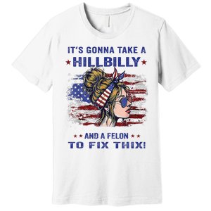 ItS Gonna Take A Hillbilly And A Felon To Fix Pro Trump Premium Premium T-Shirt