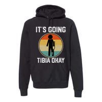 ItS Going Tibia Okay Broken Leg Ankle Knee Foot Get Well Premium Hoodie