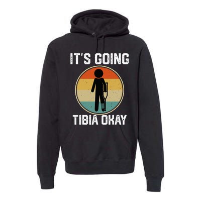 ItS Going Tibia Okay Broken Leg Ankle Knee Foot Get Well Premium Hoodie