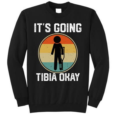 ItS Going Tibia Okay Broken Leg Ankle Knee Foot Get Well Tall Sweatshirt