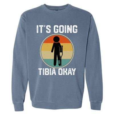 ItS Going Tibia Okay Broken Leg Ankle Knee Foot Get Well Garment-Dyed Sweatshirt