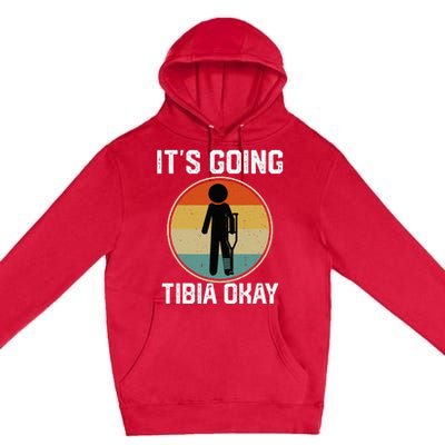 ItS Going Tibia Okay Broken Leg Ankle Knee Foot Get Well Premium Pullover Hoodie