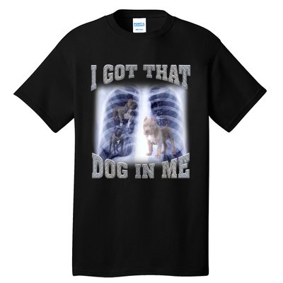 I Got That Dog In Me Xray Meme Tall T-Shirt