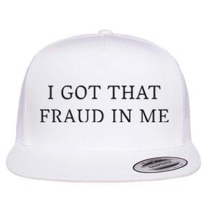 I Got That Fraud In Me Flat Bill Trucker Hat