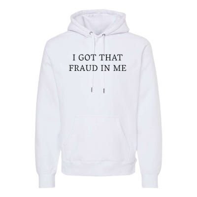 I Got That Fraud In Me Premium Hoodie