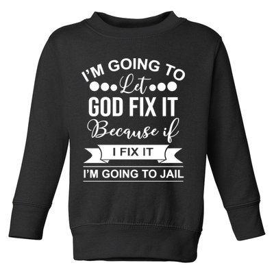 I'm Going To Let God Fix It Because If I Fix It I'm Going To Toddler Sweatshirt